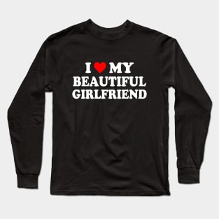 I Love My Beautiful Girlfriend Long Sleeve T-Shirt